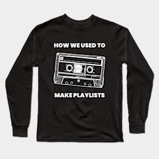 How We Used to Make Playlists (Back in My Day) Long Sleeve T-Shirt